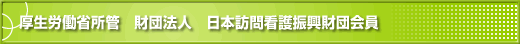 厚生労働省所管財団法人日本訪問看護振興財団会員